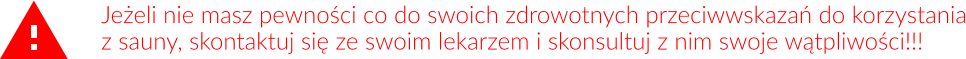 Jeżeli nie masz pewności co do swoich zdrowotnych przeciwwskazań do korzystania z sauny, skontaktuj się ze swoim lekarzem i skonsultuj z nim swoje wątpliwości!!!