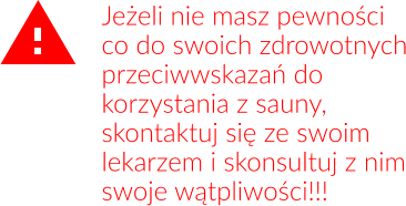 Jeżeli nie masz pewności co do swoich zdrowotnych przeciwwskazań do korzystania z sauny, skontaktuj się ze swoim lekarzem i skonsultuj z nim swoje wątpliwości!!!